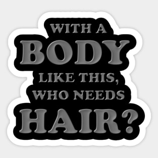 With a body like this who needs hair, Grey, Bald, Balding, Bald man, Bald head, Baldness, Fathers day, Funny bald Sticker